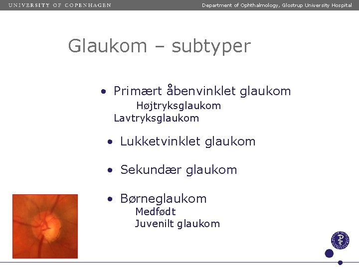 Department of Ophthalmology, Glostrup University Hospital Glaukom – subtyper • Primært åbenvinklet glaukom Højtryksglaukom