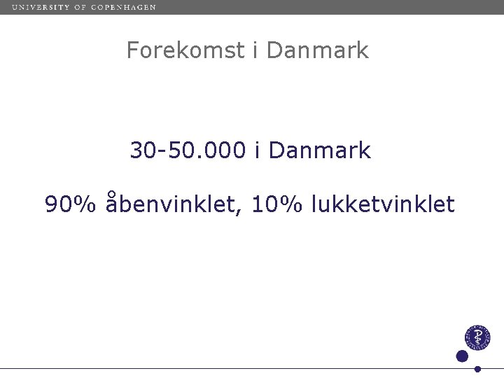 Forekomst i Danmark 30 -50. 000 i Danmark 90% åbenvinklet, 10% lukketvinklet 