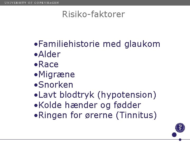 Risiko-faktorer • Familiehistorie med glaukom • Alder • Race • Migræne • Snorken •