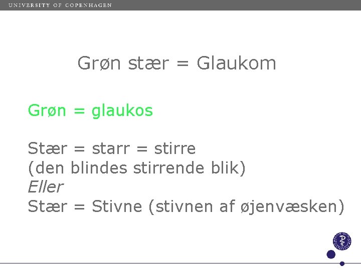 Grøn stær = Glaukom Grøn = glaukos Stær = starr = stirre (den blindes