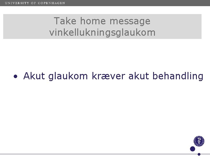 Take home message vinkellukningsglaukom • Akut glaukom kræver akut behandling 