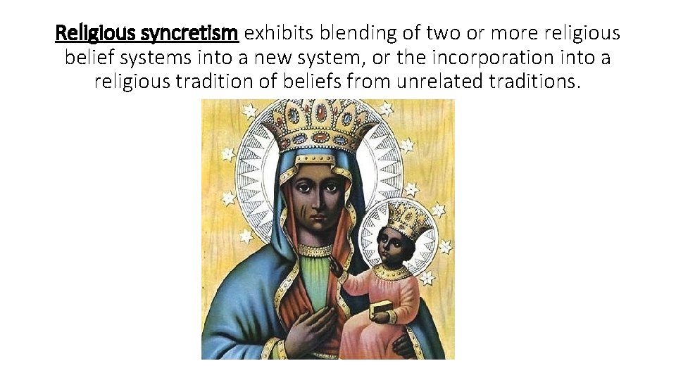 Religious syncretism exhibits blending of two or more religious belief systems into a new