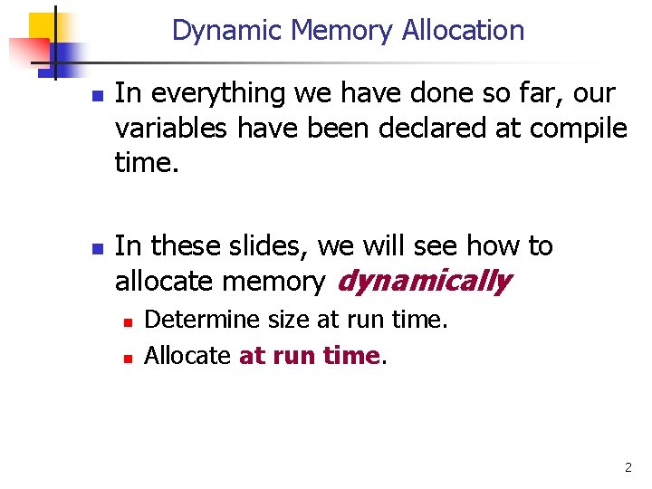 Dynamic Memory Allocation n n In everything we have done so far, our variables