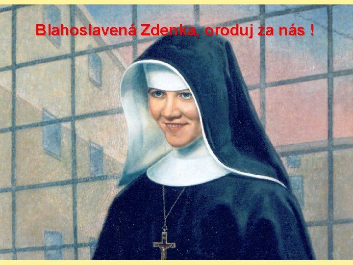 Blahoslavená Zdenka, oroduj za nás ! 