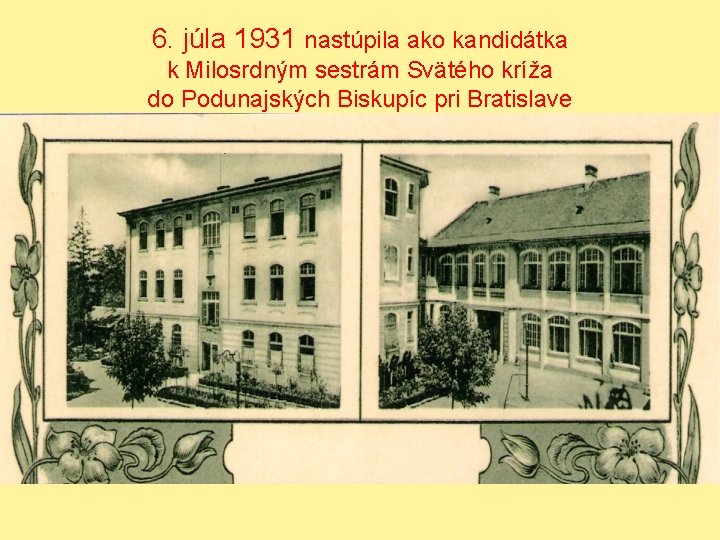 6. júla 1931 nastúpila ako kandidátka k Milosrdným sestrám Svätého kríža do Podunajských Biskupíc