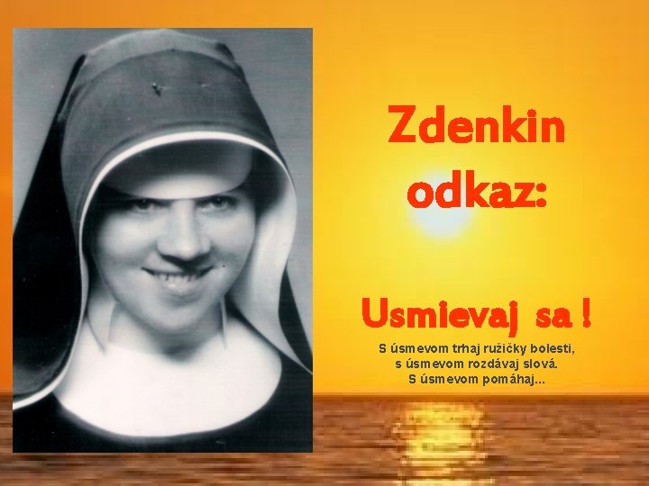 Zdenkin odkaz: Usmievaj sa ! S úsmevom trhaj ružičky bolesti, s úsmevom rozdávaj slová.