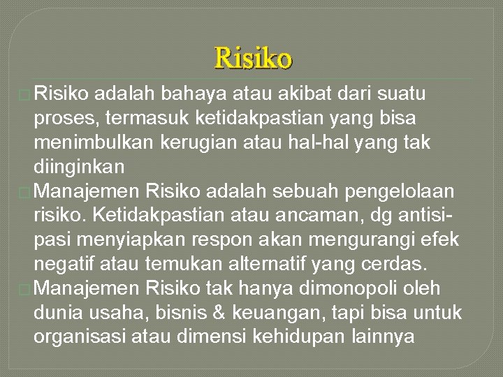 Risiko � Risiko adalah bahaya atau akibat dari suatu proses, termasuk ketidakpastian yang bisa