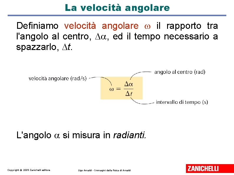 La velocità angolare Definiamo velocità angolare il rapporto tra l'angolo al centro, , ed