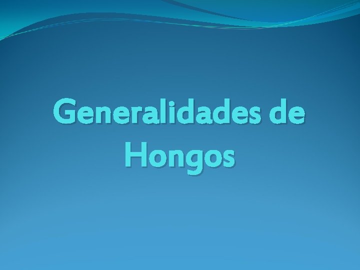 Generalidades de Hongos Generalidades de Hongos
