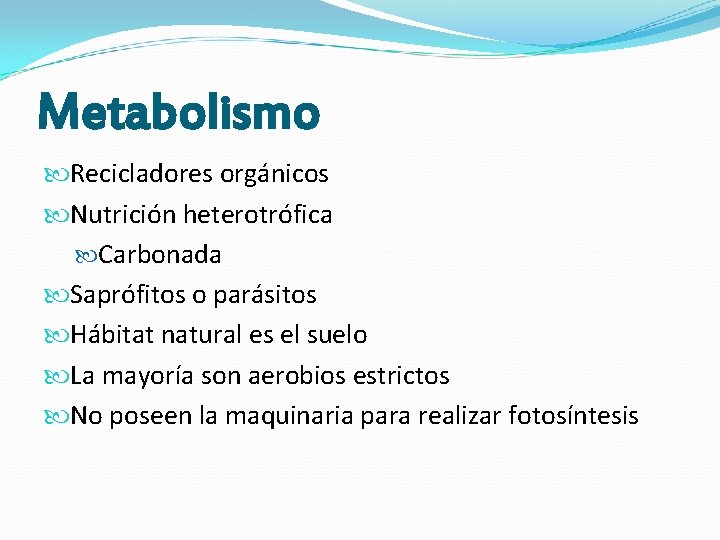 Metabolismo Recicladores orgánicos Nutrición heterotrófica Carbonada Saprófitos o parásitos Hábitat natural es el suelo Metabolismo Recicladores orgánicos Nutrición heterotrófica Carbonada Saprófitos o parásitos Hábitat natural es el suelo
