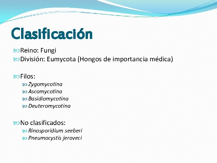 Clasificación Reino: Fungi División: Eumycota (Hongos de importancia médica) Filos: Zygomycotina Ascomycotina Basidiomycotina Deuteromycotina Clasificación Reino: Fungi División: Eumycota (Hongos de importancia médica) Filos: Zygomycotina Ascomycotina Basidiomycotina Deuteromycotina