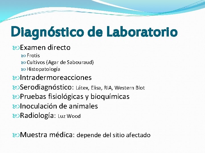 Diagnóstico de Laboratorio Examen directo Frotis Cultivos (Agar de Sabouraud) Histopatología Intradermoreacciones Serodiagnóstico: Látex, Diagnóstico de Laboratorio Examen directo Frotis Cultivos (Agar de Sabouraud) Histopatología Intradermoreacciones Serodiagnóstico: Látex,
