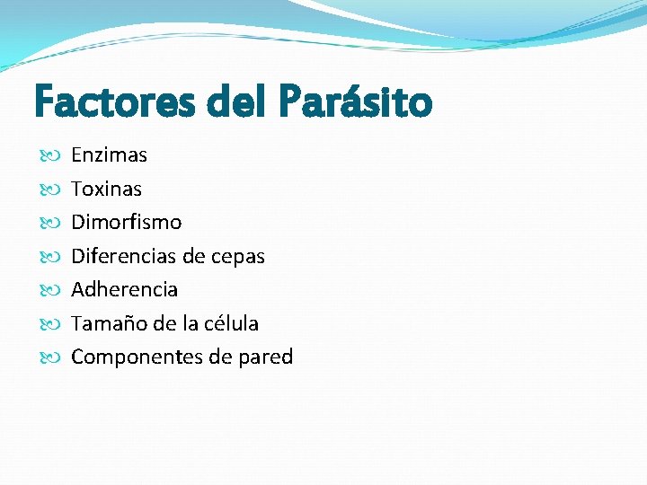 Factores del Parásito Enzimas Toxinas Dimorfismo Diferencias de cepas Adherencia Tamaño de la célula Factores del Parásito Enzimas Toxinas Dimorfismo Diferencias de cepas Adherencia Tamaño de la célula