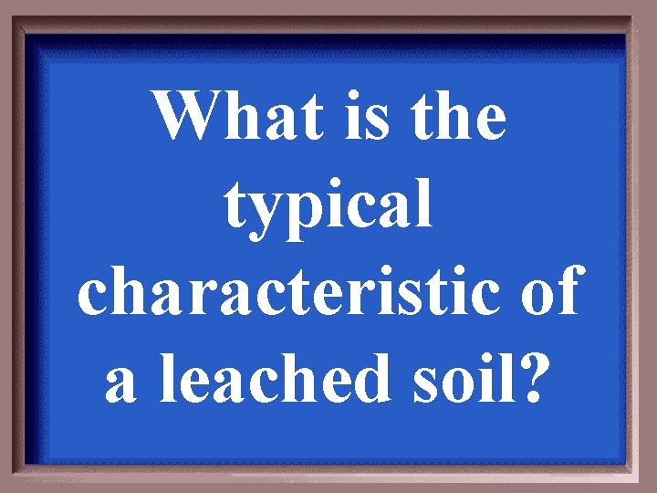 What is the typical characteristic of a leached soil? 