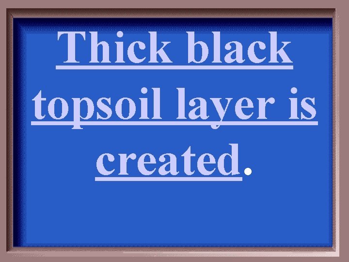 Thick black topsoil layer is created. 