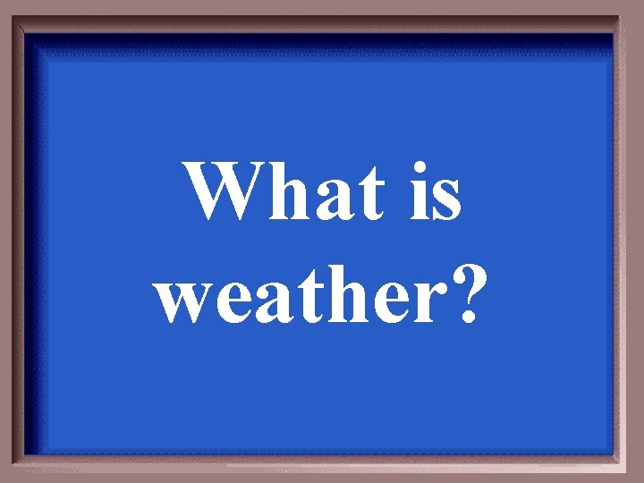 What is weather? 