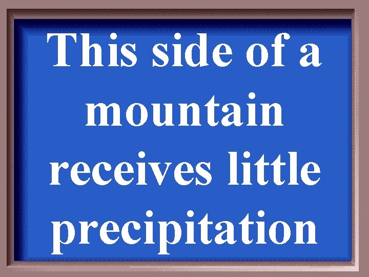 This side of a mountain receives little precipitation 