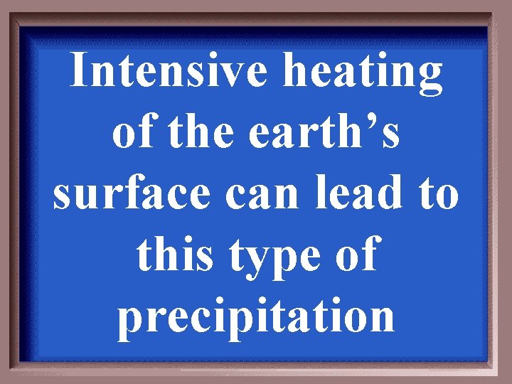 Intensive heating of the earth’s surface can lead to this type of precipitation 