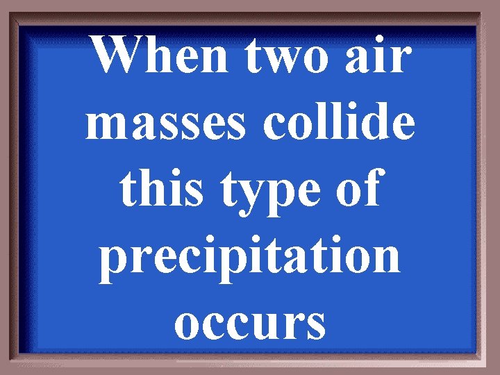 When two air masses collide this type of precipitation occurs 