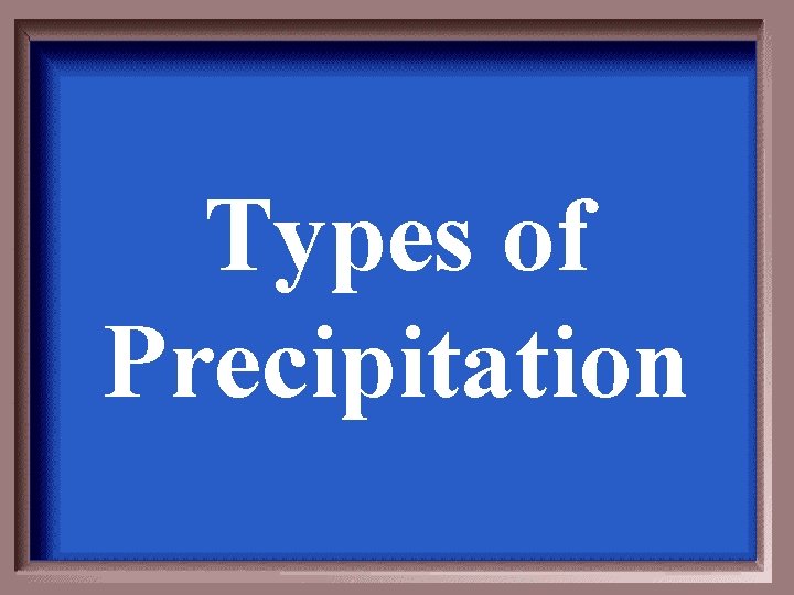 Types of Precipitation Types of Precipitation