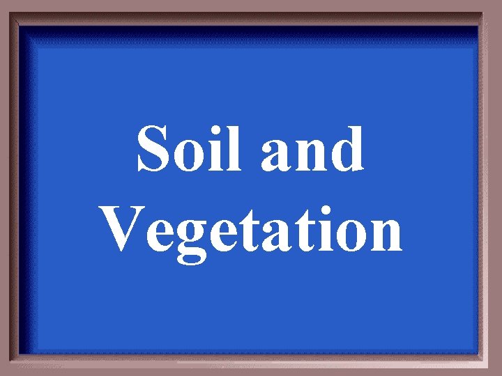 Soil and Vegetation Soil and Vegetation