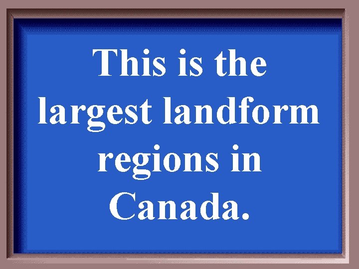 This is the largest landform regions in Canada. This is the largest landform regions in Canada.