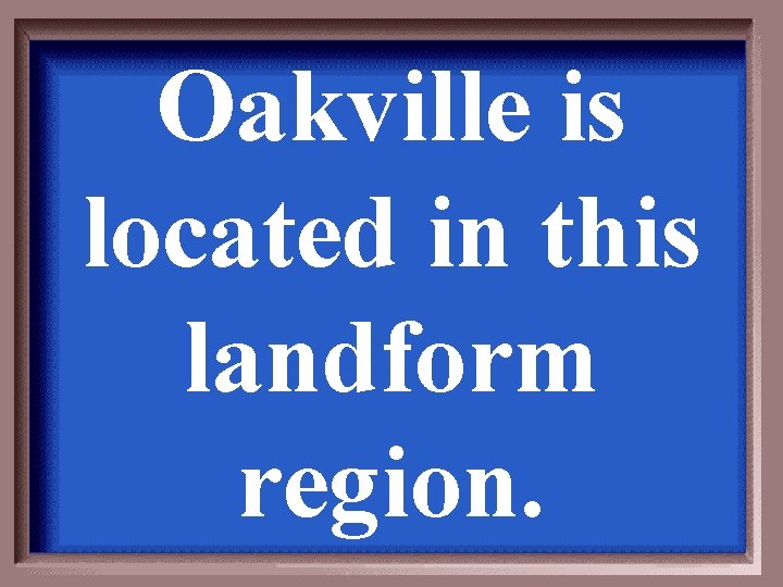 Oakville is located in this landform region. 