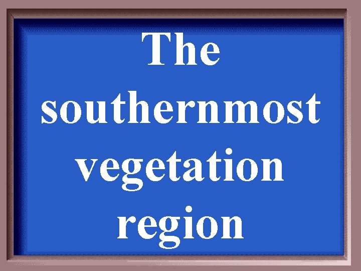 The southernmost vegetation region 