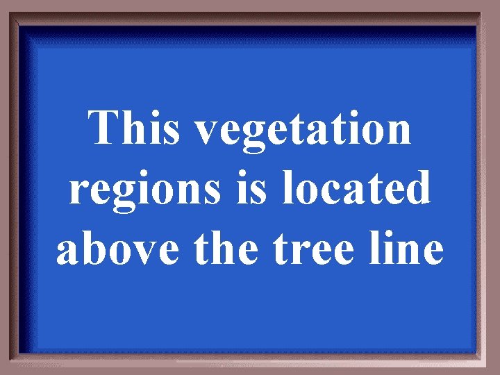 This vegetation regions is located above the tree line This vegetation regions is located above the tree line