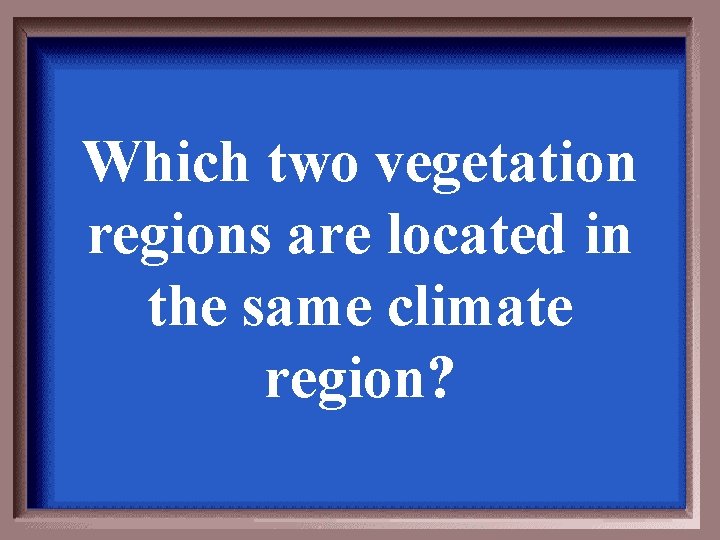 Which two vegetation regions are located in the same climate region? 