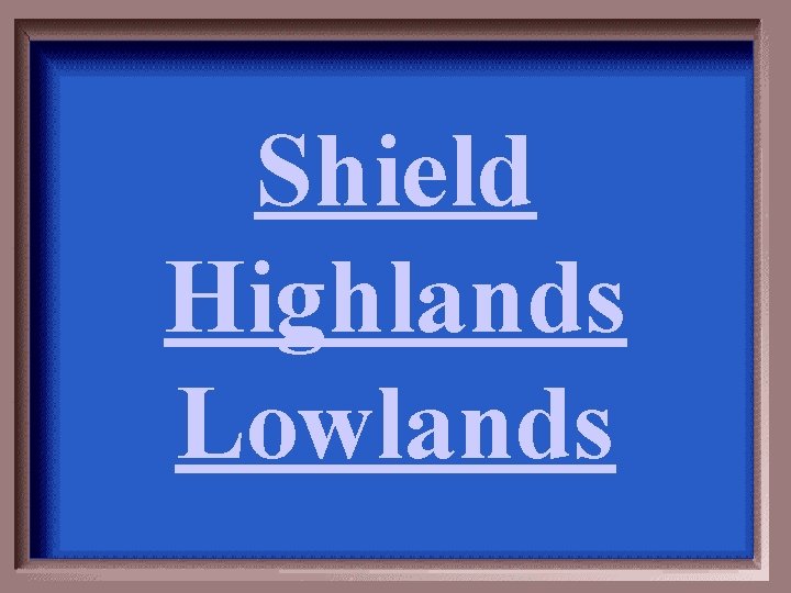 Shield Highlands Lowlands 