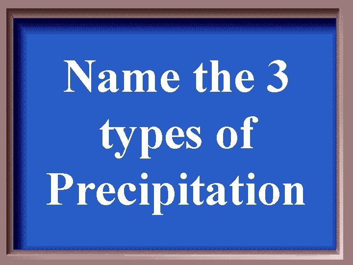 Name the 3 types of Precipitation 