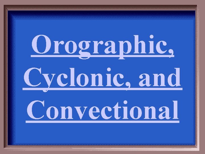 Orographic, Cyclonic, and Convectional 