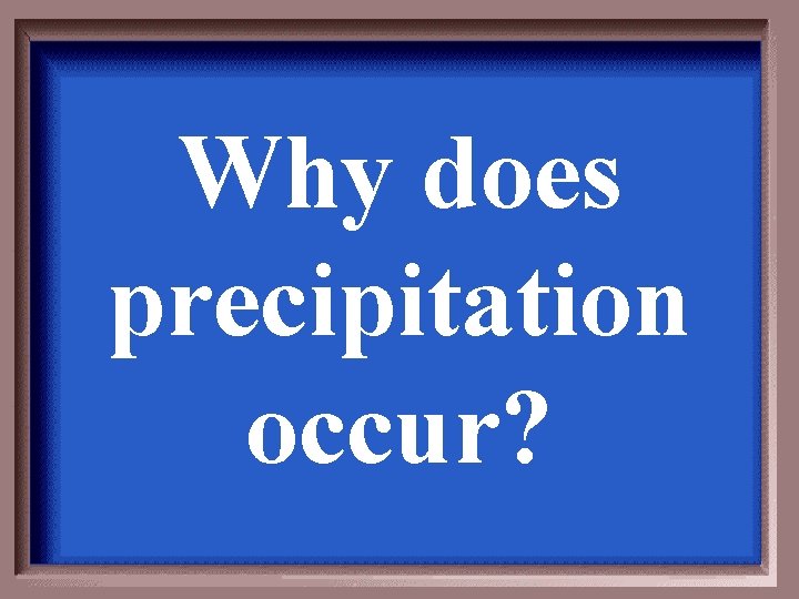 Why does precipitation occur? 