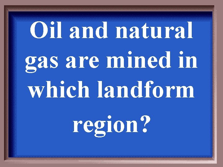 Oil and natural gas are mined in which landform region? 