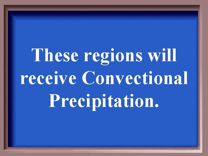 These regions will receive Convectional Precipitation. 