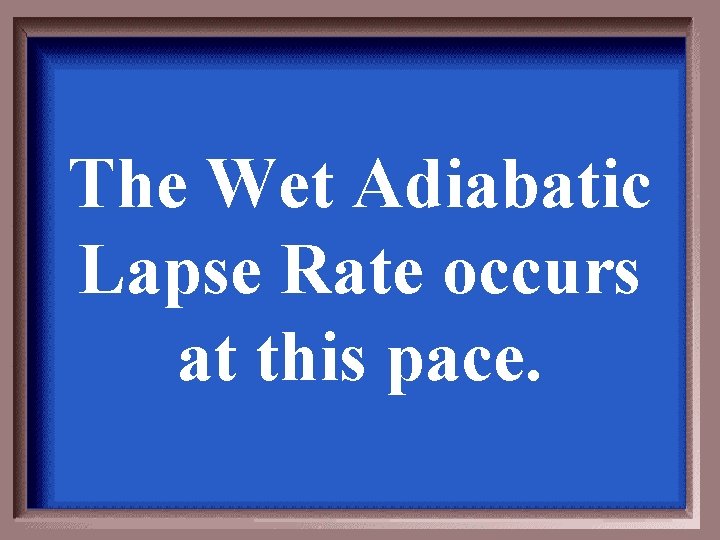 The Wet Adiabatic Lapse Rate occurs at this pace. 