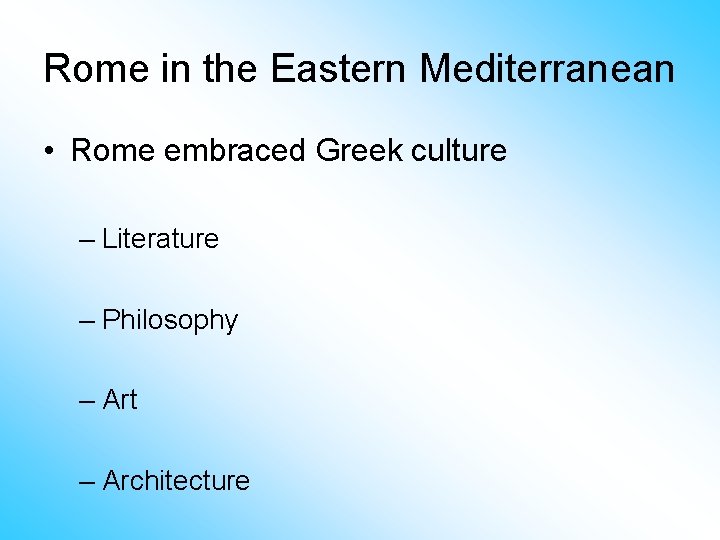 Rome in the Eastern Mediterranean • Rome embraced Greek culture – Literature – Philosophy