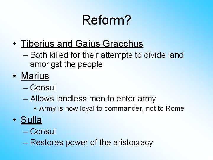 Reform? • Tiberius and Gaius Gracchus – Both killed for their attempts to divide