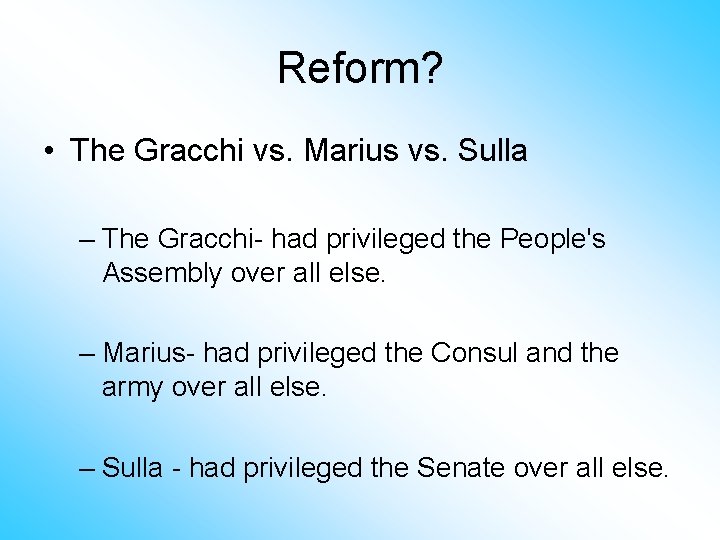 Reform? • The Gracchi vs. Marius vs. Sulla – The Gracchi- had privileged the