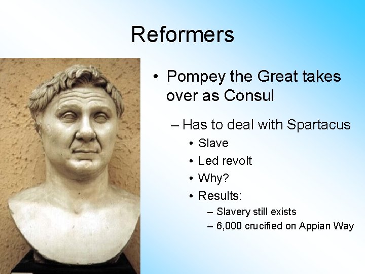 Reformers • Pompey the Great takes over as Consul – Has to deal with