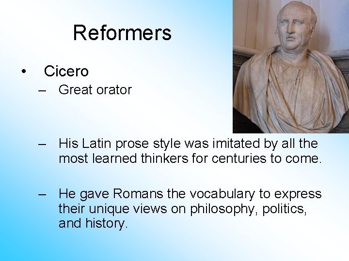 Reformers • Cicero – Great orator – His Latin prose style was imitated by