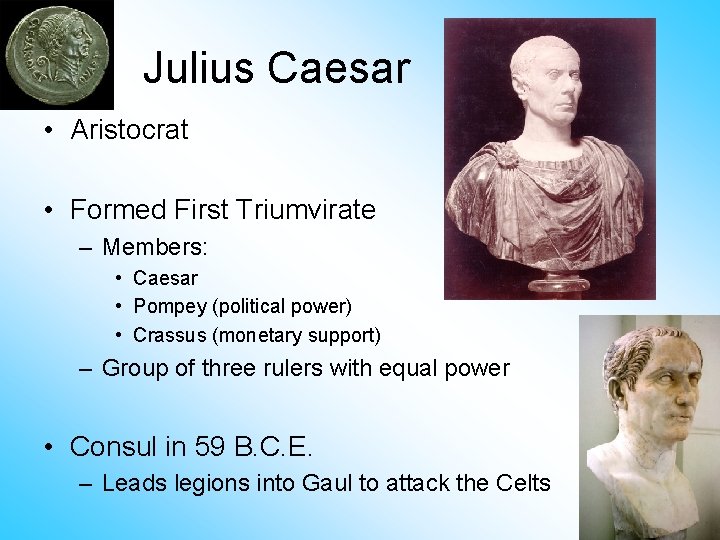 Julius Caesar • Aristocrat • Formed First Triumvirate – Members: • Caesar • Pompey