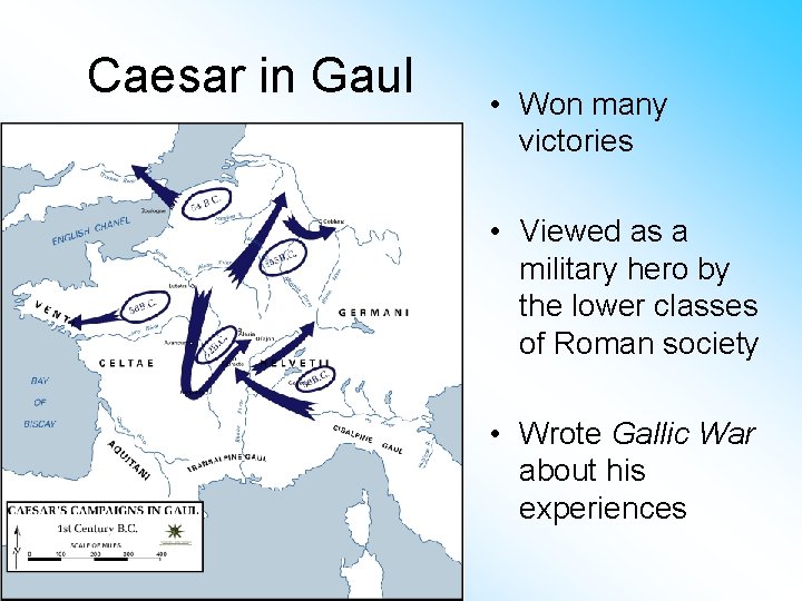 Caesar in Gaul • Won many victories • Viewed as a military hero by