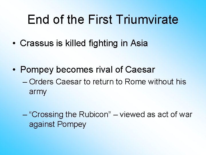 End of the First Triumvirate • Crassus is killed fighting in Asia • Pompey