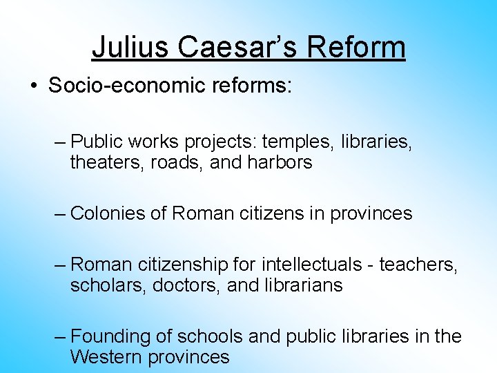 Julius Caesar’s Reform • Socio-economic reforms: – Public works projects: temples, libraries, theaters, roads,