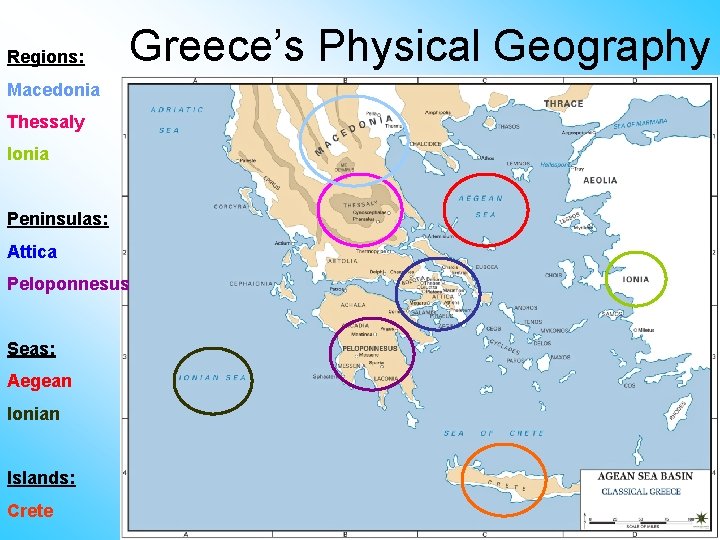 Regions: Greece’s Physical Geography Macedonia Thessaly Ionia Peninsulas: Attica Peloponnesus Seas: Aegean Ionian Islands: