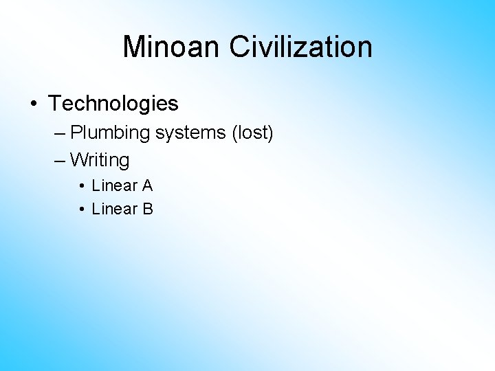 Minoan Civilization • Technologies – Plumbing systems (lost) – Writing • Linear A •