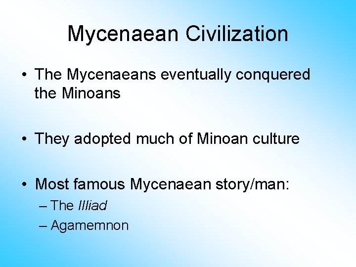 Mycenaean Civilization • The Mycenaeans eventually conquered the Minoans • They adopted much of