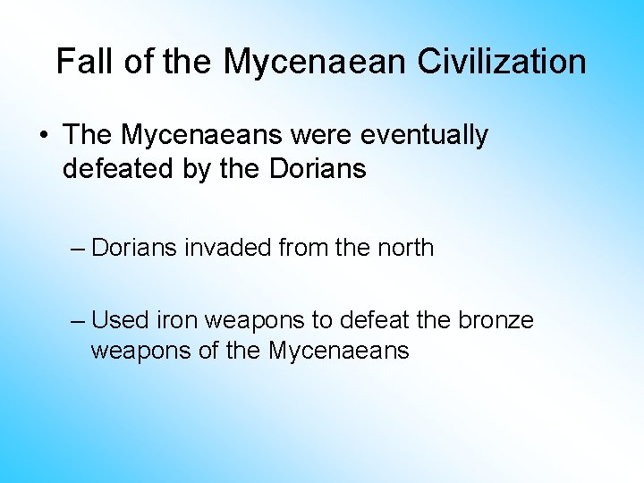 Fall of the Mycenaean Civilization • The Mycenaeans were eventually defeated by the Dorians